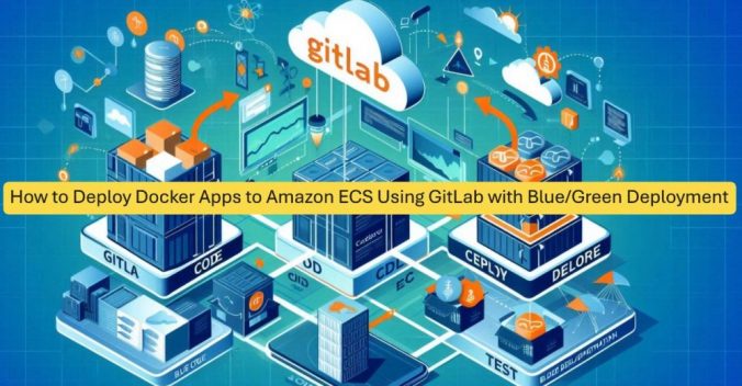 How to Deploy Docker Apps to Amazon ECS Using GitLab with Blue Green Deployment